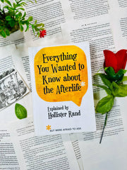 Everything You Wanted to Know about the Afterlife But Were Afraid to Ask by Hollister Rand