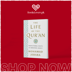 The Life of the Qur'an: From Eternal Roots to Enduring Legacy by Mohamad Jebara