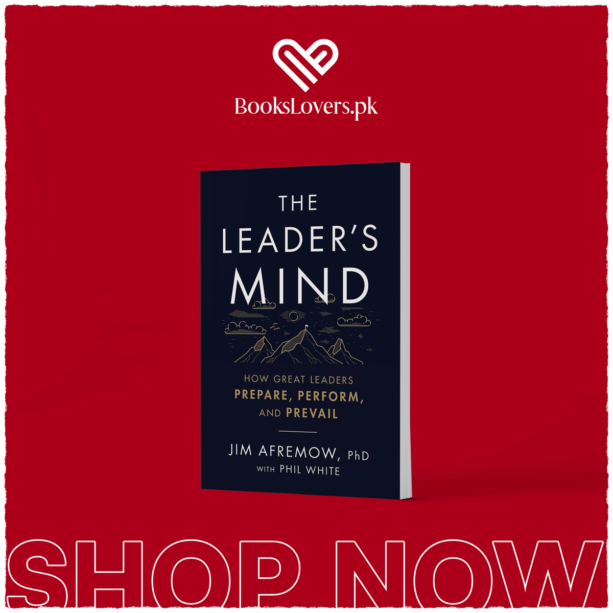 The Leader's Mind: How Great Leaders Prepare, Perform, and Prevail by Jim Afremow and Phil White