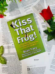 Kiss That Frog!: 12 Great Ways to Turn Negatives into Positives in Your Life and Work by Brian Tracy