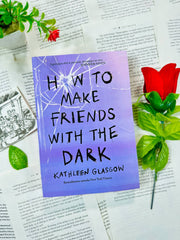How to Make Friends with the Dark by Kathleen Glasgow