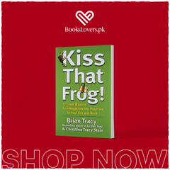 Kiss That Frog!: 12 Great Ways to Turn Negatives into Positives in Your Life and Work by Brian Tracy